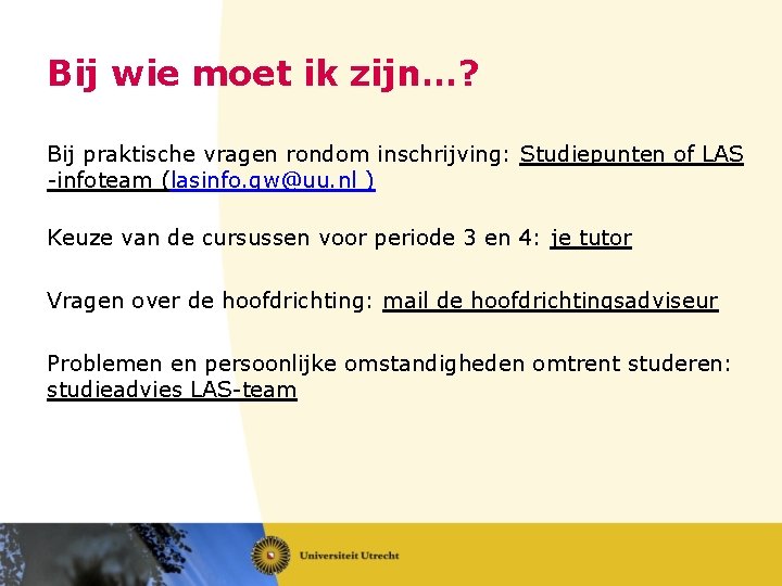 Bij wie moet ik zijn…? Bij praktische vragen rondom inschrijving: Studiepunten of LAS -infoteam