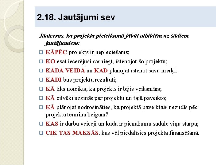 2. 18. Jautājumi sev Jāatceras, ka projekta pieteikumā jābūt atbildēm uz šādiem jautājumiem: q