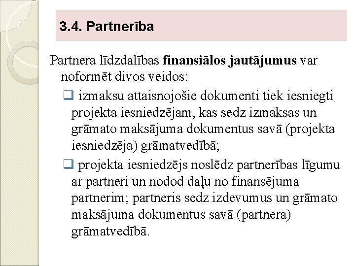 3. 4. Partnerība Partnera līdzdalības finansiālos jautājumus var noformēt divos veidos: q izmaksu attaisnojošie