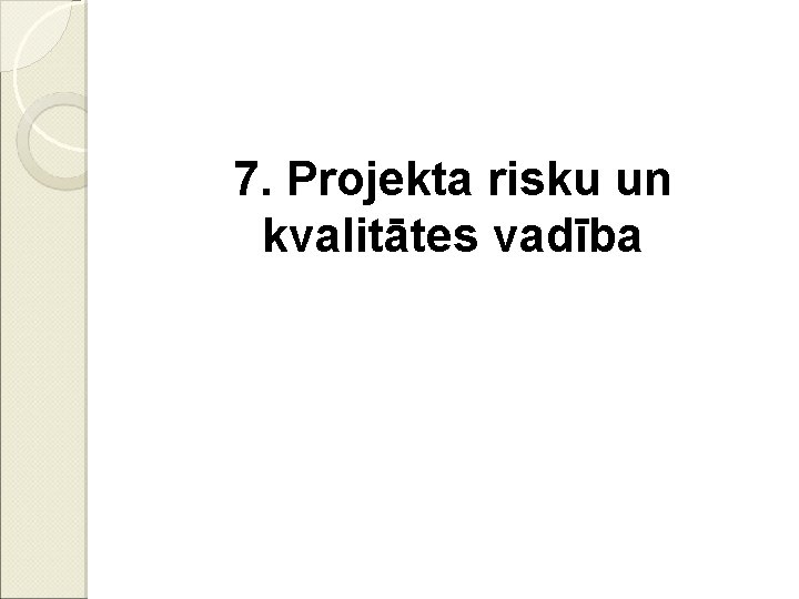 7. Projekta risku un kvalitātes vadība 