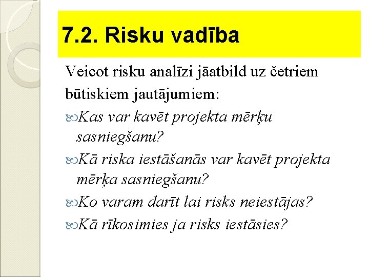 7. 2. Risku vadība Veicot risku analīzi jāatbild uz četriem būtiskiem jautājumiem: Kas var