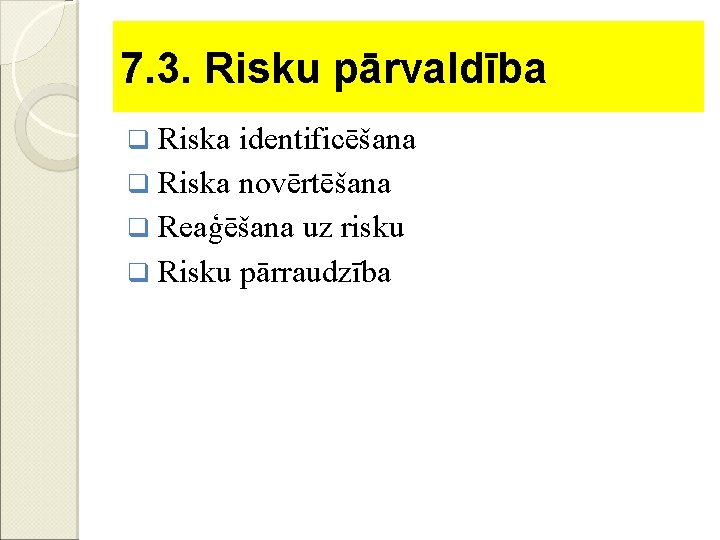 7. 3. Risku pārvaldība Riska identificēšana q Riska novērtēšana q Reaģēšana uz risku q
