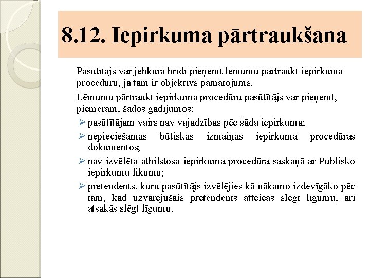 8. 12. Iepirkuma pārtraukšana Pasūtītājs var jebkurā brīdī pieņemt lēmumu pārtraukt iepirkuma procedūru, ja