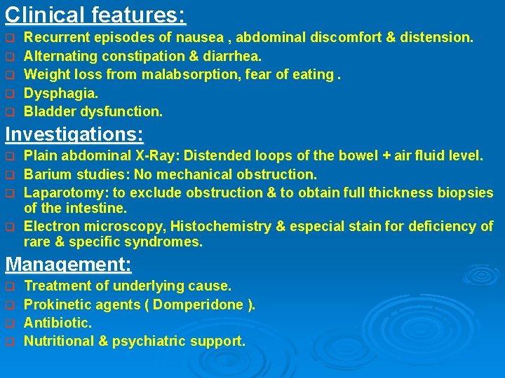 Clinical features: q q q Recurrent episodes of nausea , abdominal discomfort & distension.