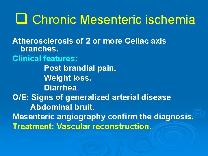 q Chronic Mesenteric ischemia Atherosclerosis of 2 or more Celiac axis branches. Clinical features:
