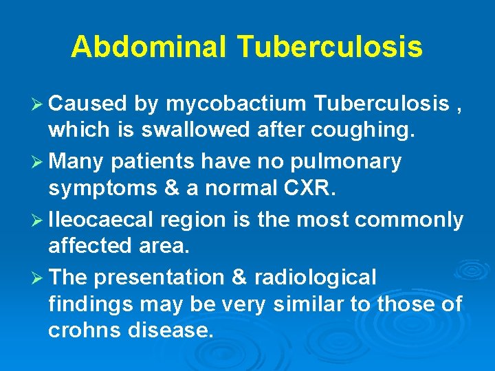 Abdominal Tuberculosis Ø Caused by mycobactium Tuberculosis , which is swallowed after coughing. Ø