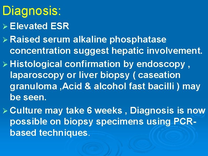 Diagnosis: Ø Elevated ESR Ø Raised serum alkaline phosphatase concentration suggest hepatic involvement. Ø
