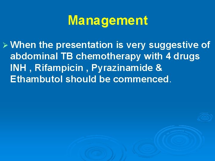 Management Ø When the presentation is very suggestive of abdominal TB chemotherapy with 4