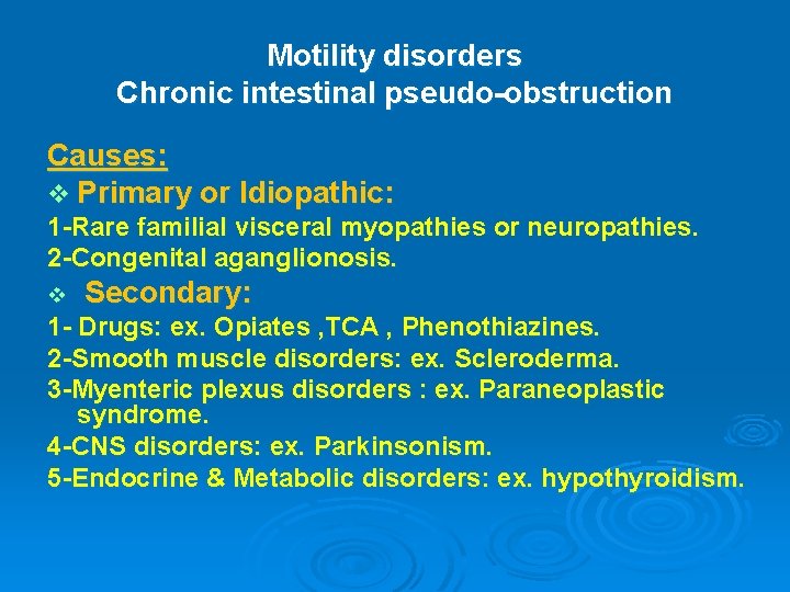 Motility disorders Chronic intestinal pseudo-obstruction Causes: v Primary or Idiopathic: 1 -Rare familial visceral