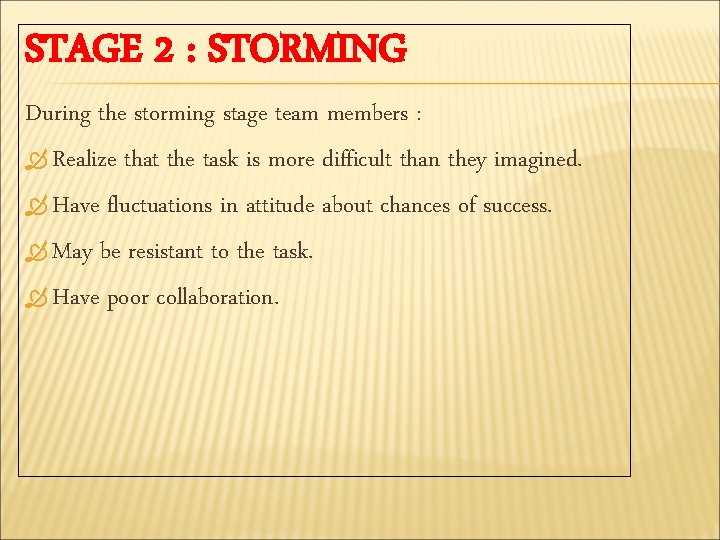 STAGE 2 : STORMING During the storming stage team members : Realize that the