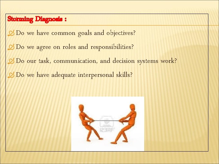 Storming Diagnosis : Do we have common goals and objectives? Do we agree on
