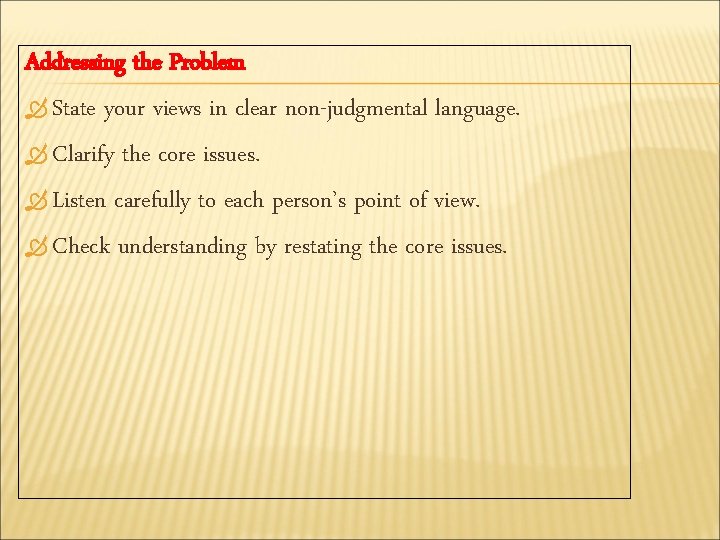 Addressing the Problem State your views in clear non-judgmental language. Clarify the core issues.