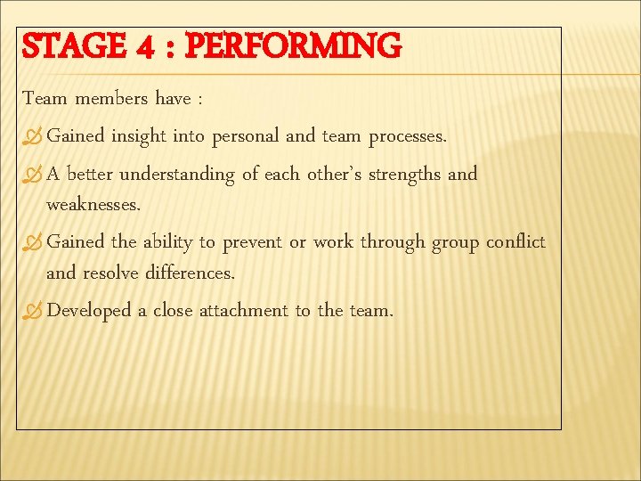 STAGE 4 : PERFORMING Team members have : Gained insight into personal and team