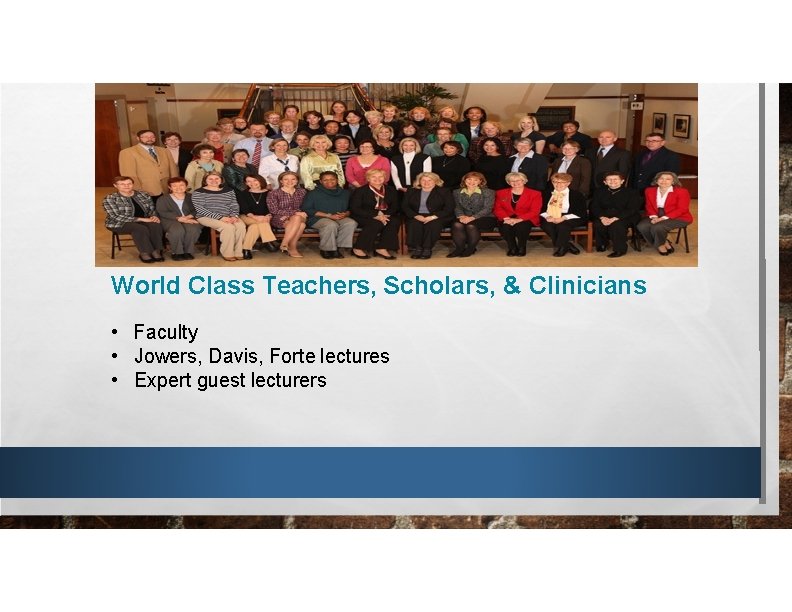 World Class Teachers, Scholars, & Clinicians • Faculty • Jowers, Davis, Forte lectures •