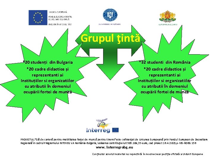 Grupul ţintă *20 studenți din Bulgaria *20 cadre didactice și reprezentanti ai Instituțiilor si Grupul ţintă *20 studenți din Bulgaria *20 cadre didactice și reprezentanti ai Instituțiilor si