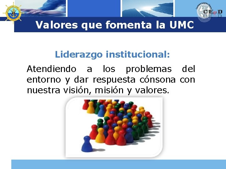 Logo Valores que fomenta la UMC Liderazgo institucional: Atendiendo a los problemas del entorno