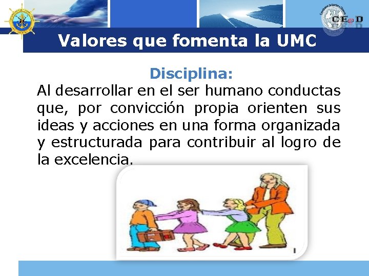 Logo Valores que fomenta la UMC Disciplina: Al desarrollar en el ser humano conductas