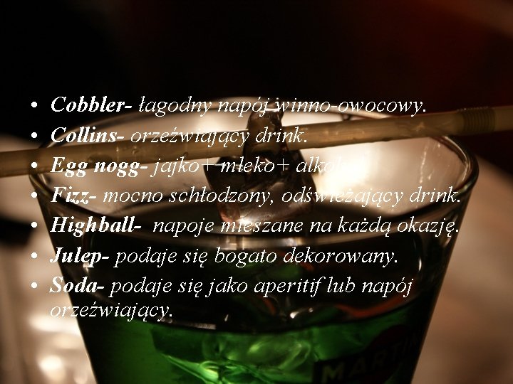  • • Cobbler- łagodny napój winno-owocowy. Collins- orzeźwiający drink. Egg nogg- jajko+ mleko+