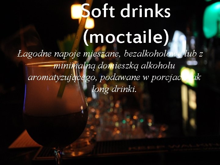 Soft drinks (moctaile) Łagodne napoje mieszane, bezalkoholowe lub z minimalną domieszką alkoholu aromatyzującego, podawane