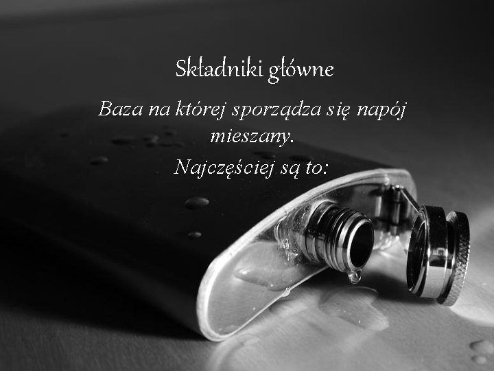 Składniki główne Baza na której sporządza się napój mieszany. Najczęściej są to: 