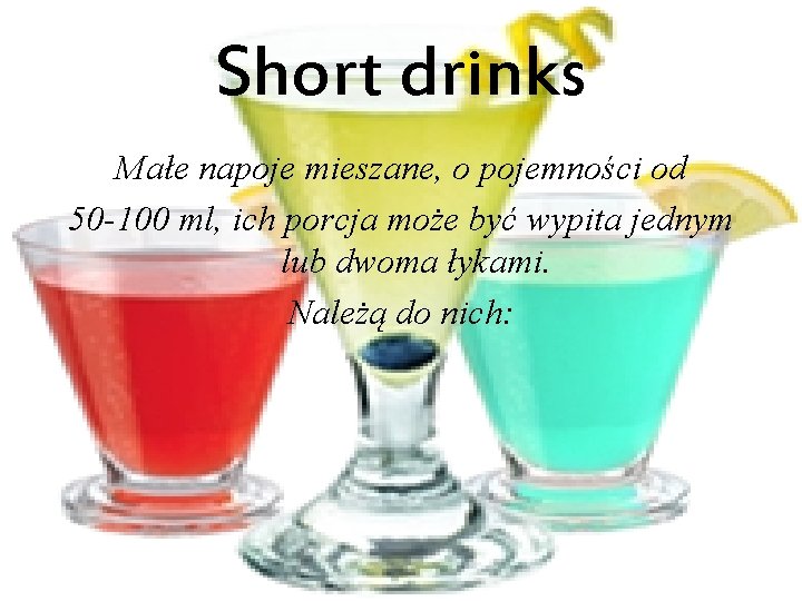 Short drinks Małe napoje mieszane, o pojemności od 50 -100 ml, ich porcja może