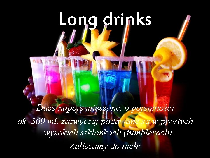 Long drinks Duże napoje mieszane, o pojemności ok. 300 ml, zazwyczaj podawane są w