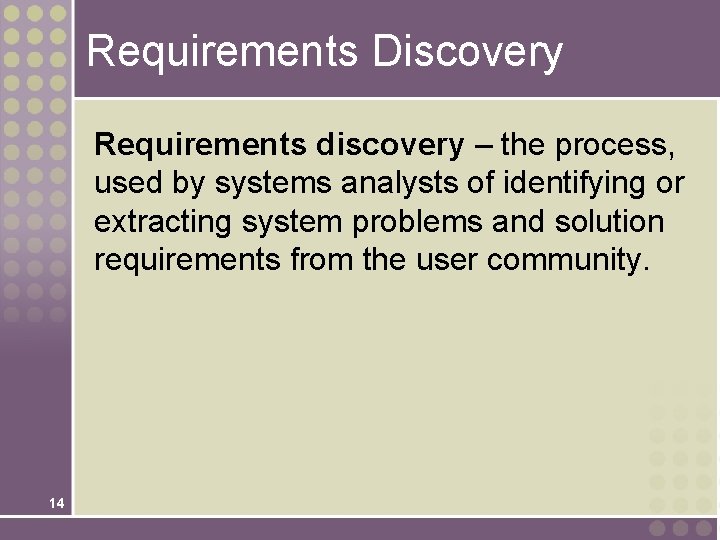 Requirements Discovery Requirements discovery – the process, used by systems analysts of identifying or