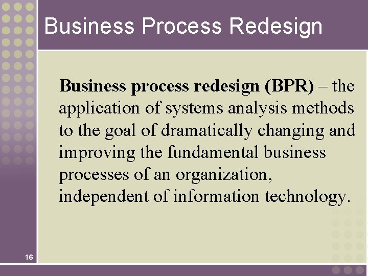 Business Process Redesign Business process redesign (BPR) – the application of systems analysis methods