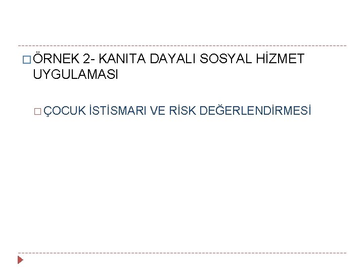 � ÖRNEK 2 - KANITA DAYALI SOSYAL HİZMET UYGULAMASI � ÇOCUK İSTİSMARI VE RİSK