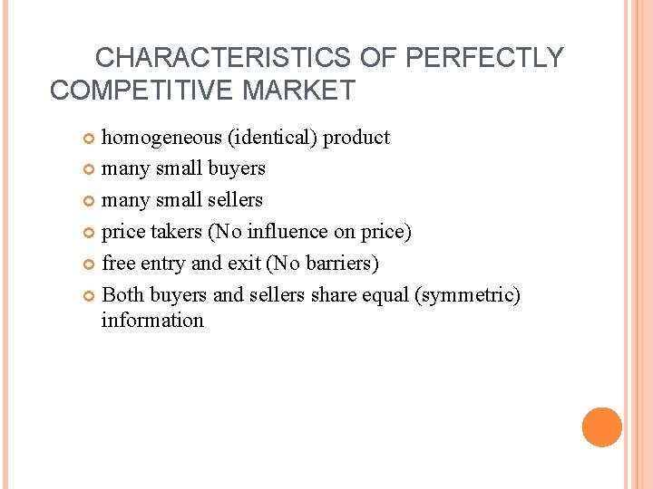 CHARACTERISTICS OF PERFECTLY COMPETITIVE MARKET homogeneous (identical) product many small buyers many small sellers