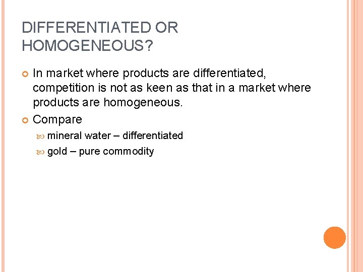 DIFFERENTIATED OR HOMOGENEOUS? In market where products are differentiated, competition is not as keen