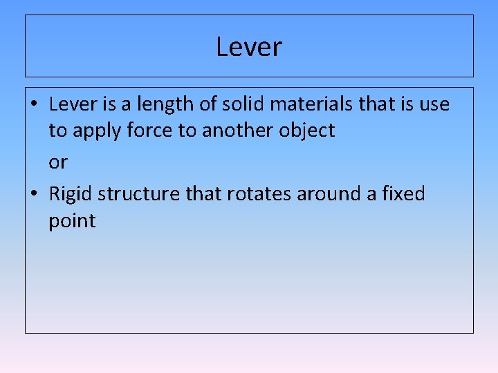 Lever • Lever is a length of solid materials that is use to apply