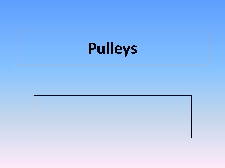 Pulleys Pulleys