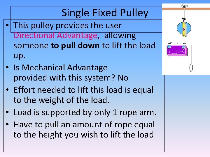 Single Fixed Pulley • This pulley provides the user Directional Advantage, allowing someone to