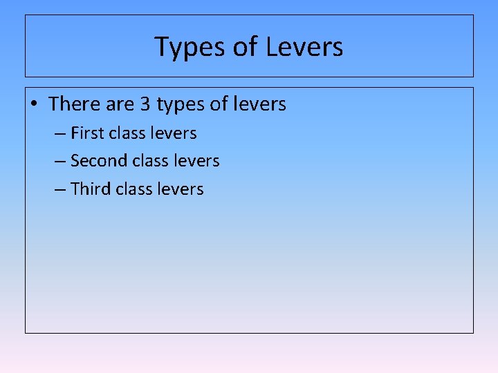 Types of Levers • There are 3 types of levers – First class levers