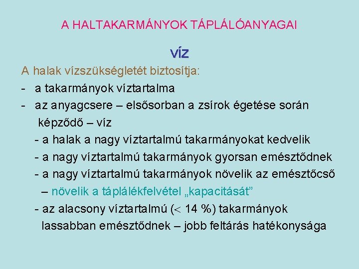 A HALTAKARMÁNYOK TÁPLÁLÓANYAGAI VÍZ A halak vízszükségletét biztosítja: - a takarmányok víztartalma - az