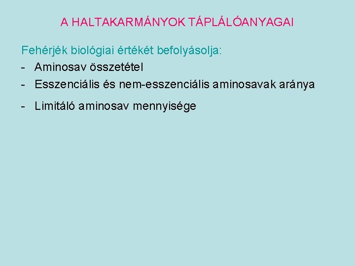 A HALTAKARMÁNYOK TÁPLÁLÓANYAGAI Fehérjék biológiai értékét befolyásolja: - Aminosav összetétel - Esszenciális és nem-esszenciális