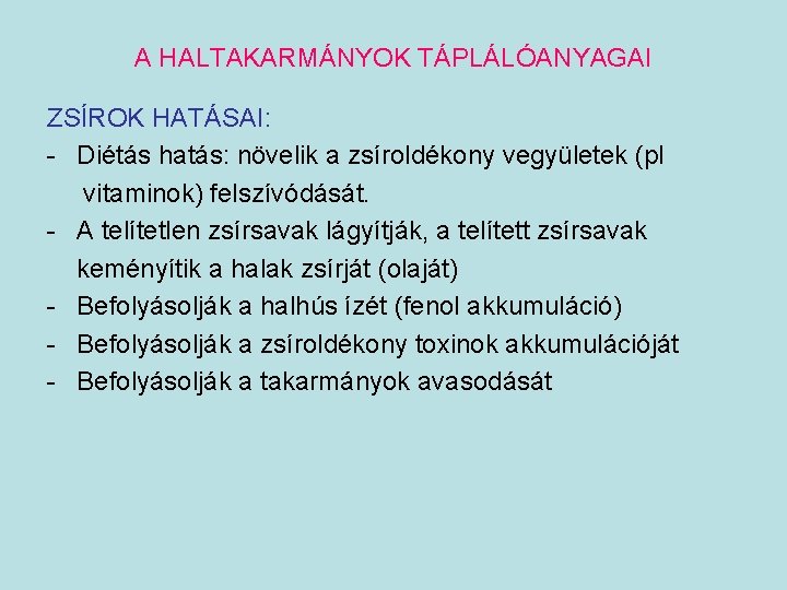 A HALTAKARMÁNYOK TÁPLÁLÓANYAGAI ZSÍROK HATÁSAI: - Diétás hatás: növelik a zsíroldékony vegyületek (pl vitaminok)