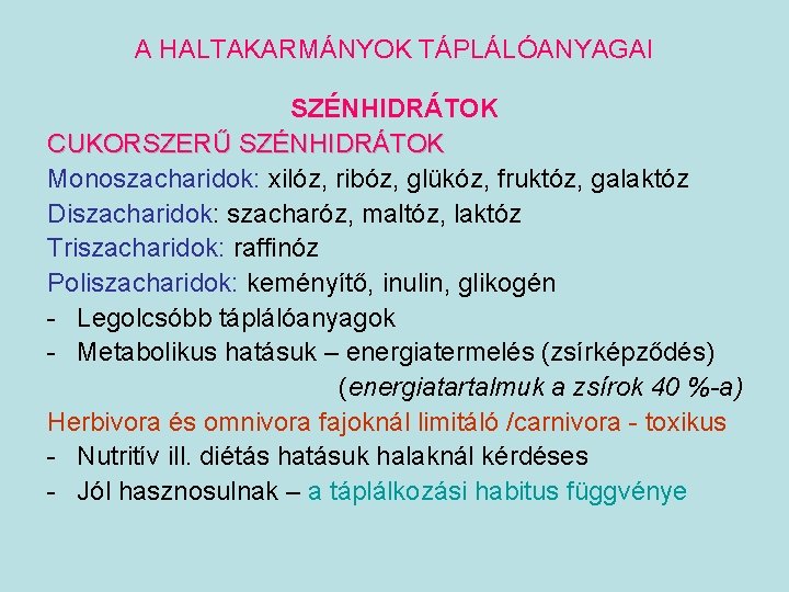 A HALTAKARMÁNYOK TÁPLÁLÓANYAGAI SZÉNHIDRÁTOK CUKORSZERŰ SZÉNHIDRÁTOK Monoszacharidok: xilóz, ribóz, glükóz, fruktóz, galaktóz Diszacharidok: szacharóz,