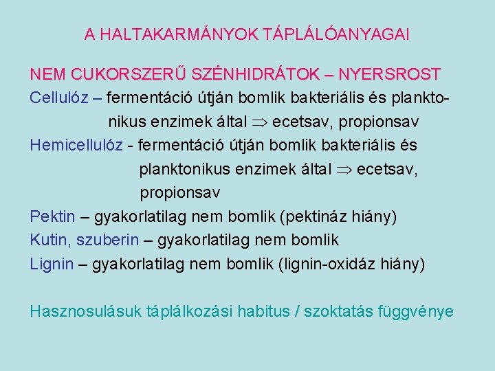 A HALTAKARMÁNYOK TÁPLÁLÓANYAGAI NEM CUKORSZERŰ SZÉNHIDRÁTOK – NYERSROST Cellulóz – fermentáció útján bomlik bakteriális