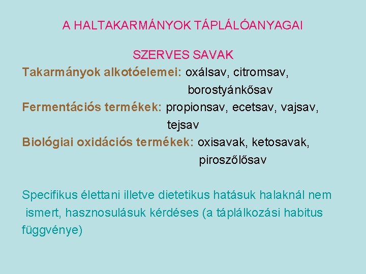 A HALTAKARMÁNYOK TÁPLÁLÓANYAGAI SZERVES SAVAK Takarmányok alkotóelemei: oxálsav, citromsav, borostyánkősav Fermentációs termékek: propionsav, ecetsav,