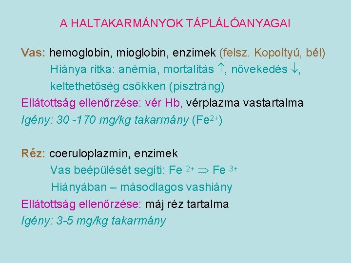 A HALTAKARMÁNYOK TÁPLÁLÓANYAGAI Vas: hemoglobin, mioglobin, enzimek (felsz. Kopoltyú, bél) Hiánya ritka: anémia, mortalitás