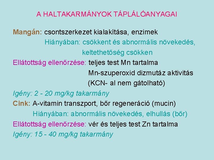 A HALTAKARMÁNYOK TÁPLÁLÓANYAGAI Mangán: csontszerkezet kialakítása, enzimek Hiányában: csökkent és abnormális növekedés, keltethetőség csökken