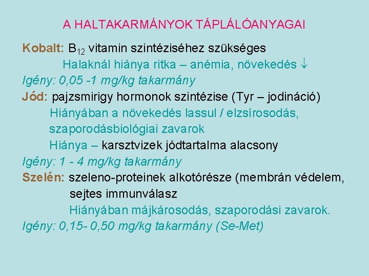 A HALTAKARMÁNYOK TÁPLÁLÓANYAGAI Kobalt: B 12 vitamin szintéziséhez szükséges Halaknál hiánya ritka – anémia,