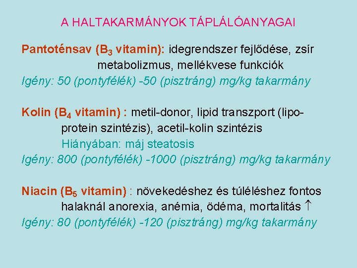 A HALTAKARMÁNYOK TÁPLÁLÓANYAGAI Pantoténsav (B 3 vitamin): idegrendszer fejlődése, zsír metabolizmus, mellékvese funkciók Igény: