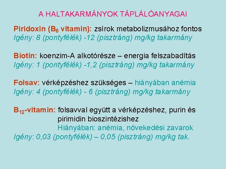 A HALTAKARMÁNYOK TÁPLÁLÓANYAGAI Piridoxin (B 6 vitamin): zsírok metabolizmusához fontos Igény: 8 (pontyfélék) -12