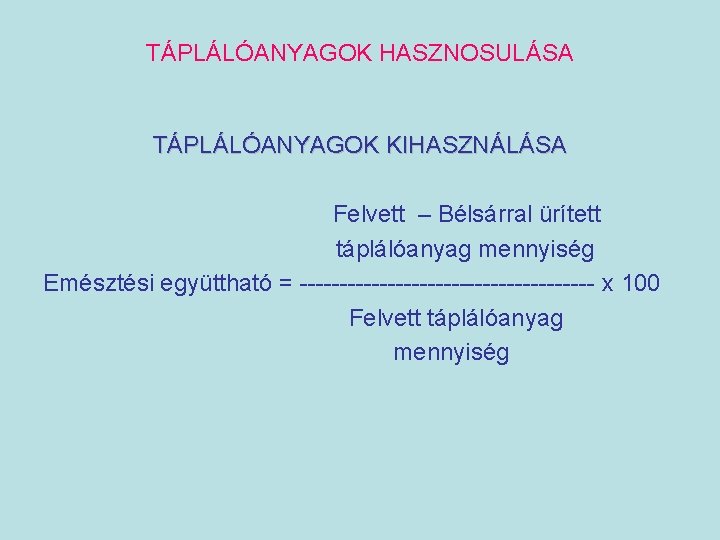 TÁPLÁLÓANYAGOK HASZNOSULÁSA TÁPLÁLÓANYAGOK KIHASZNÁLÁSA Felvett – Bélsárral ürített táplálóanyag mennyiség Emésztési együttható = -------------------