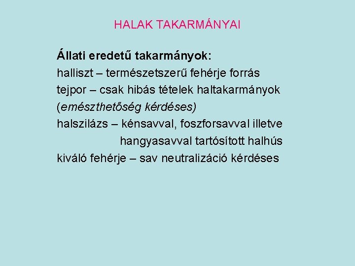 HALAK TAKARMÁNYAI Állati eredetű takarmányok: halliszt – természetszerű fehérje forrás tejpor – csak hibás