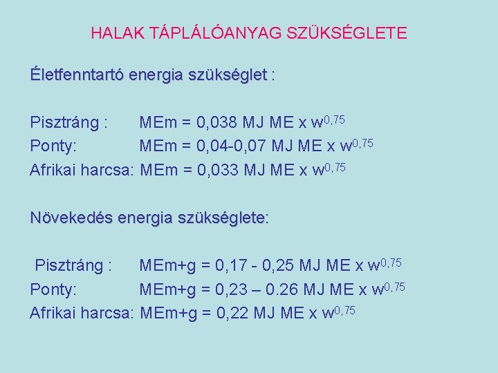 HALAK TÁPLÁLÓANYAG SZÜKSÉGLETE Életfenntartó energia szükséglet : Pisztráng : MEm = 0, 038 MJ