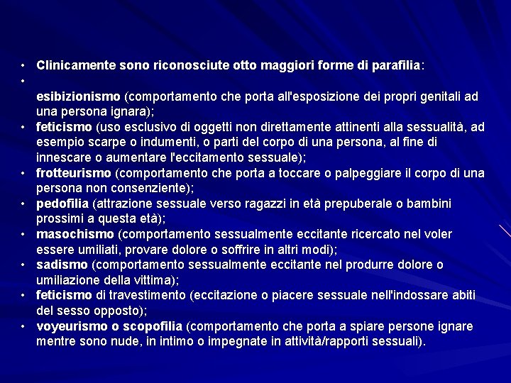  • Clinicamente sono riconosciute otto maggiori forme di parafilia: • esibizionismo (comportamento che